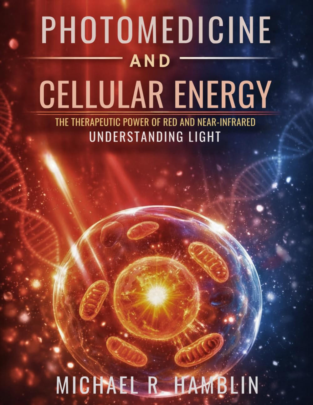 Photomedicine and Cellular Energy: THE THERAPEUTIC POWER OF RED AND NEAR-INFRARED UNDERSTANDING LIGHT