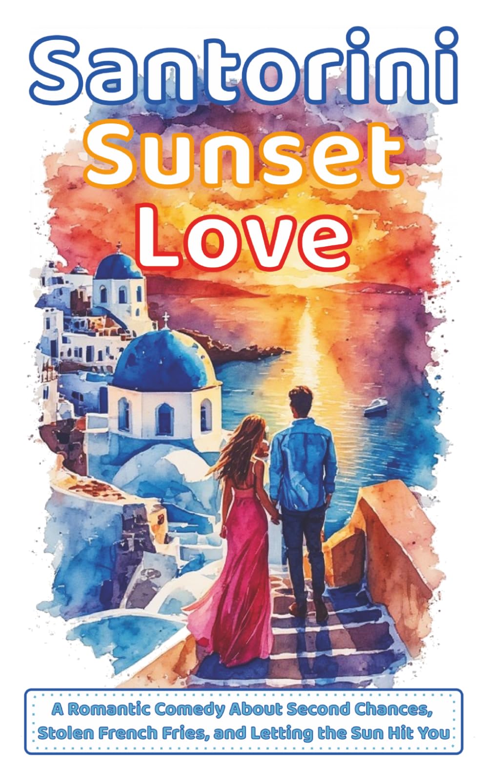 Santorini Sunset Love: A Romantic Comedy About Second Chances, Stolen French Fries, and Letting the Sun Hit You (Lovestory Escapes with Happy End ! - ... just a destination. It’s the whole journey.)