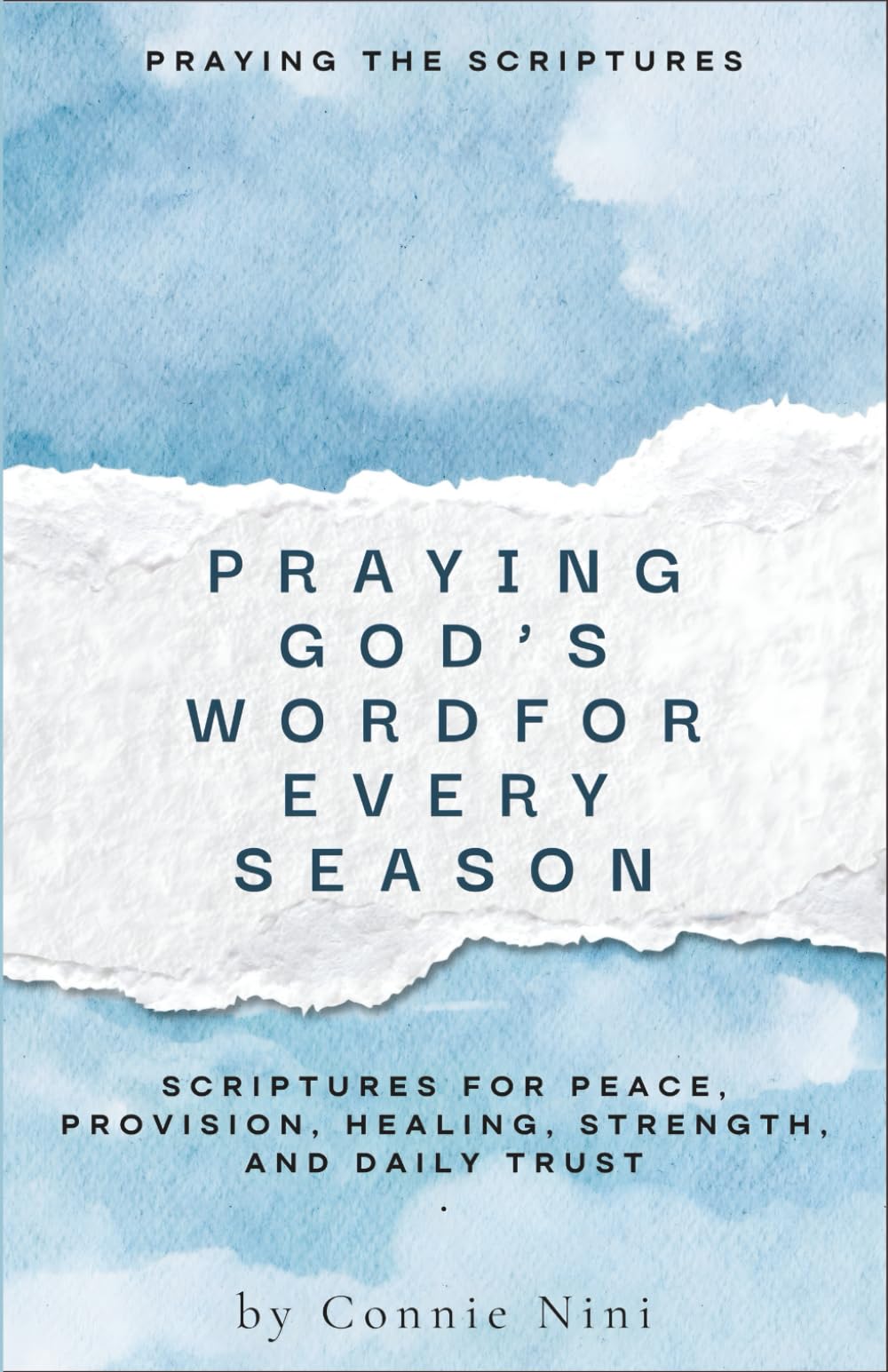 PRAYING GOD’S WORD FOR EVERY SEASON: SCRIPTURES FOR PEACE, PROVISION, HEALING, STRENGTH, AND DAILY TRUST