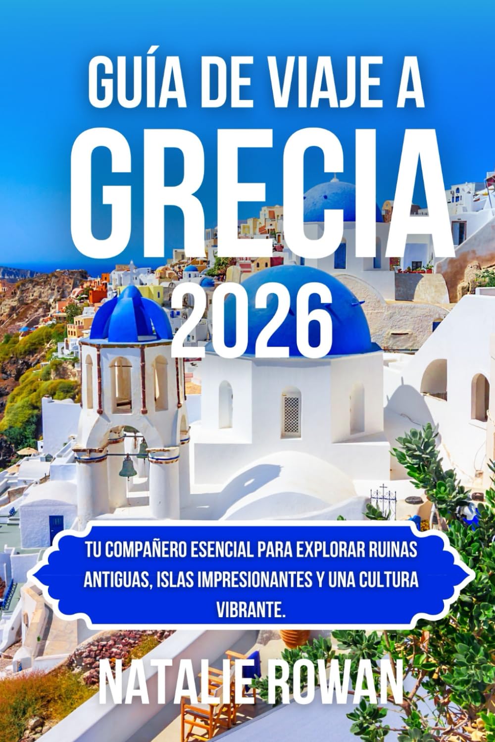 GUÍA DE VIAJE A GRECIA 2026: Tu compañero esencial para explorar ruinas antiguas, islas impresionantes y una cultura vibrante.