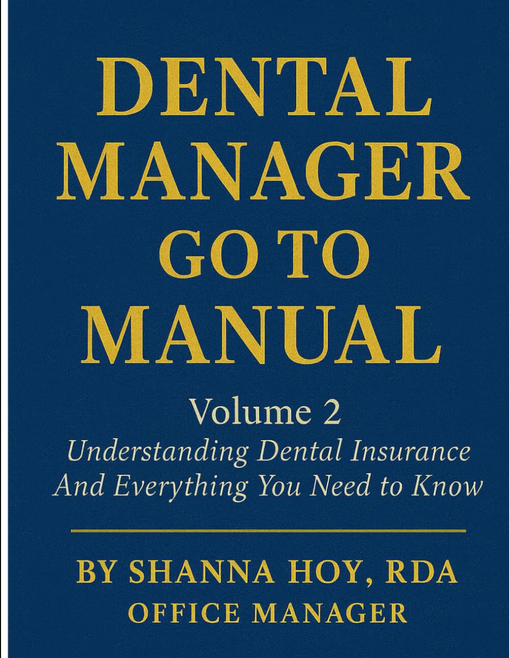 Dental Office Manager Go To Manual Volume 2 Understanding Dental Insurance and everything you need to know (The complete Series to Dental Office Management Manual)
