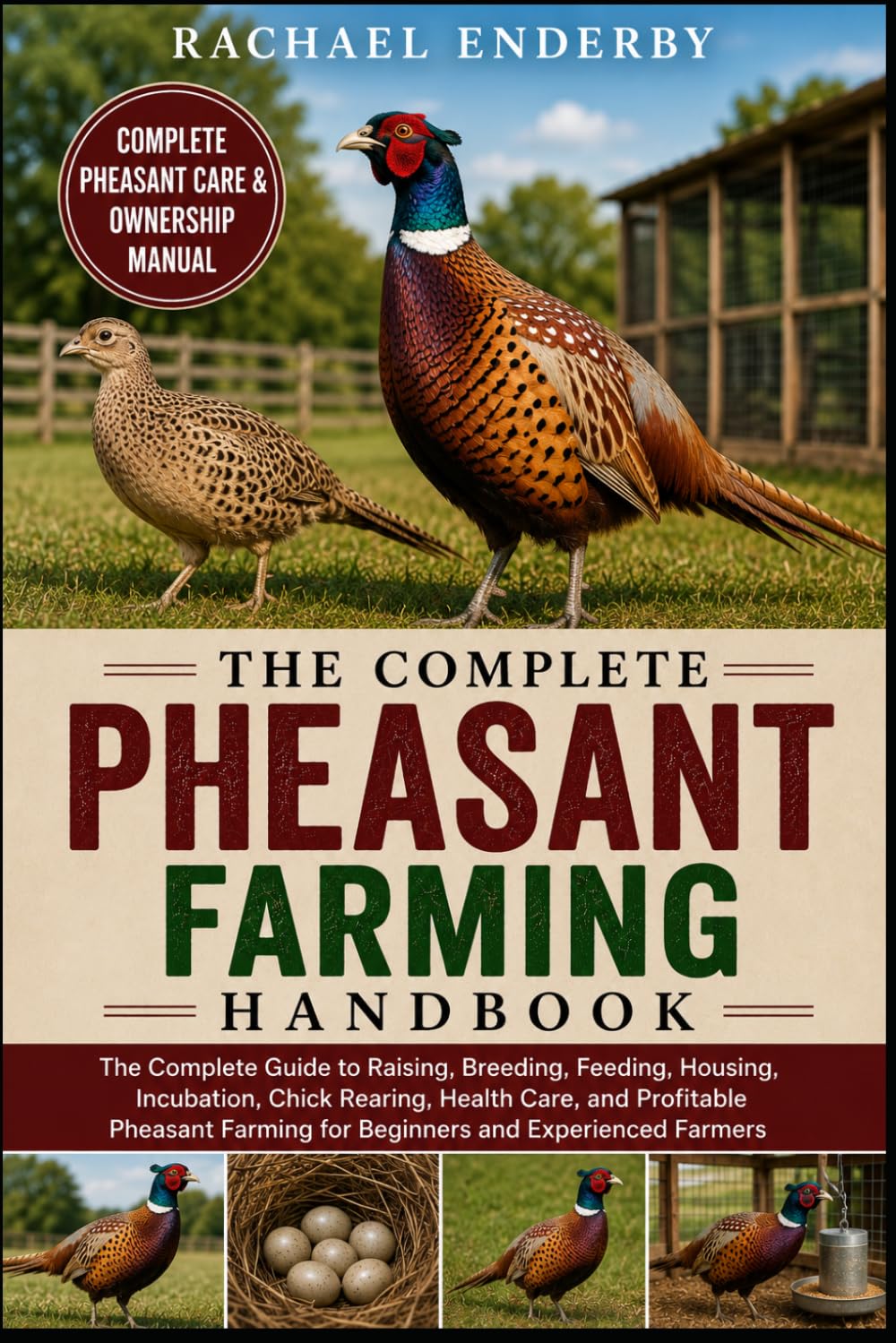 THE COMPLETE PHEASANT FARMING HANDBOOK: The Complete Guide to Raising, Breeding, Feeding, Housing, Incubation, Chick Rearing, Health Care, and ... Farming for Beginners and Experienced Farmers