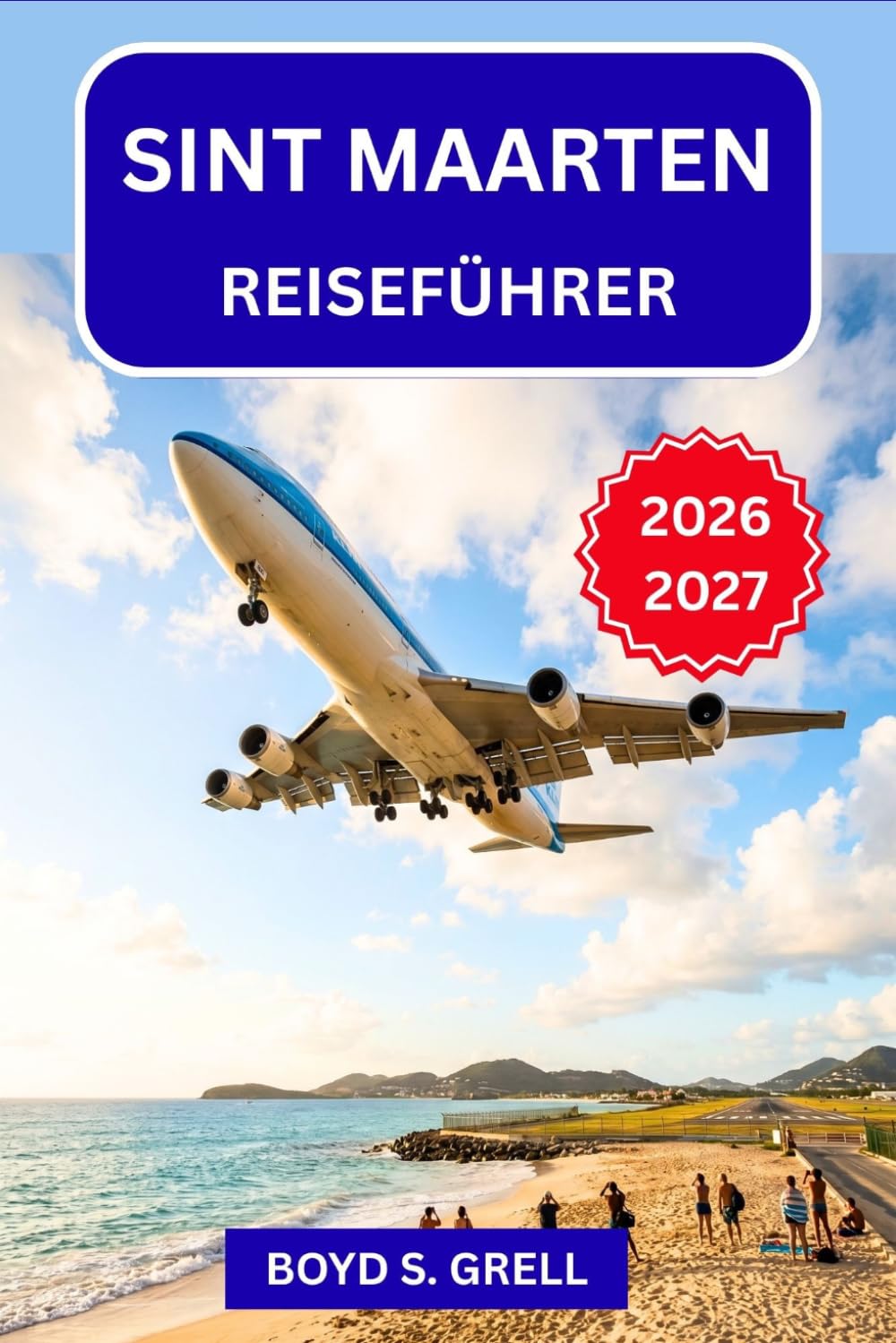 Sint Maarten Reiseführer 2026-2027: Von Maho Beach bis Grand Case – Strände, Restaurants, Ausflüge, Nachtleben und praktische Planungstipps