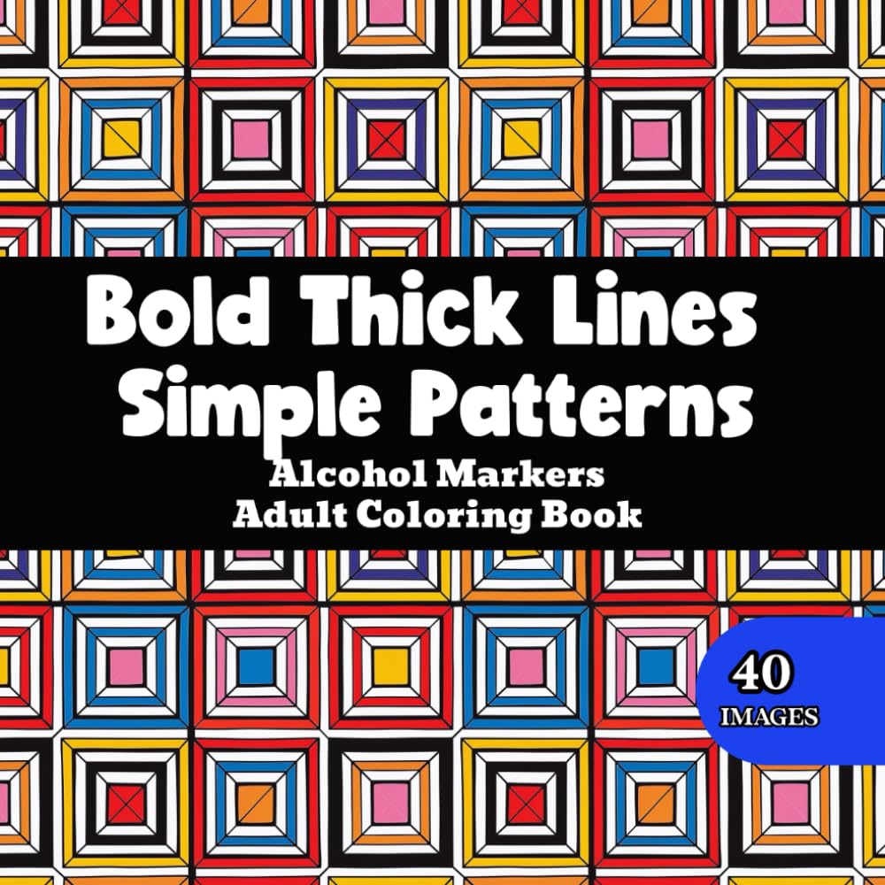 Bold Thick Lines Simple Patterns Alcohol Markers Adult Coloring Book: Easy Designs For Relaxation and Mindfulness (Super Simple Bold and Easy Adult Coloring)