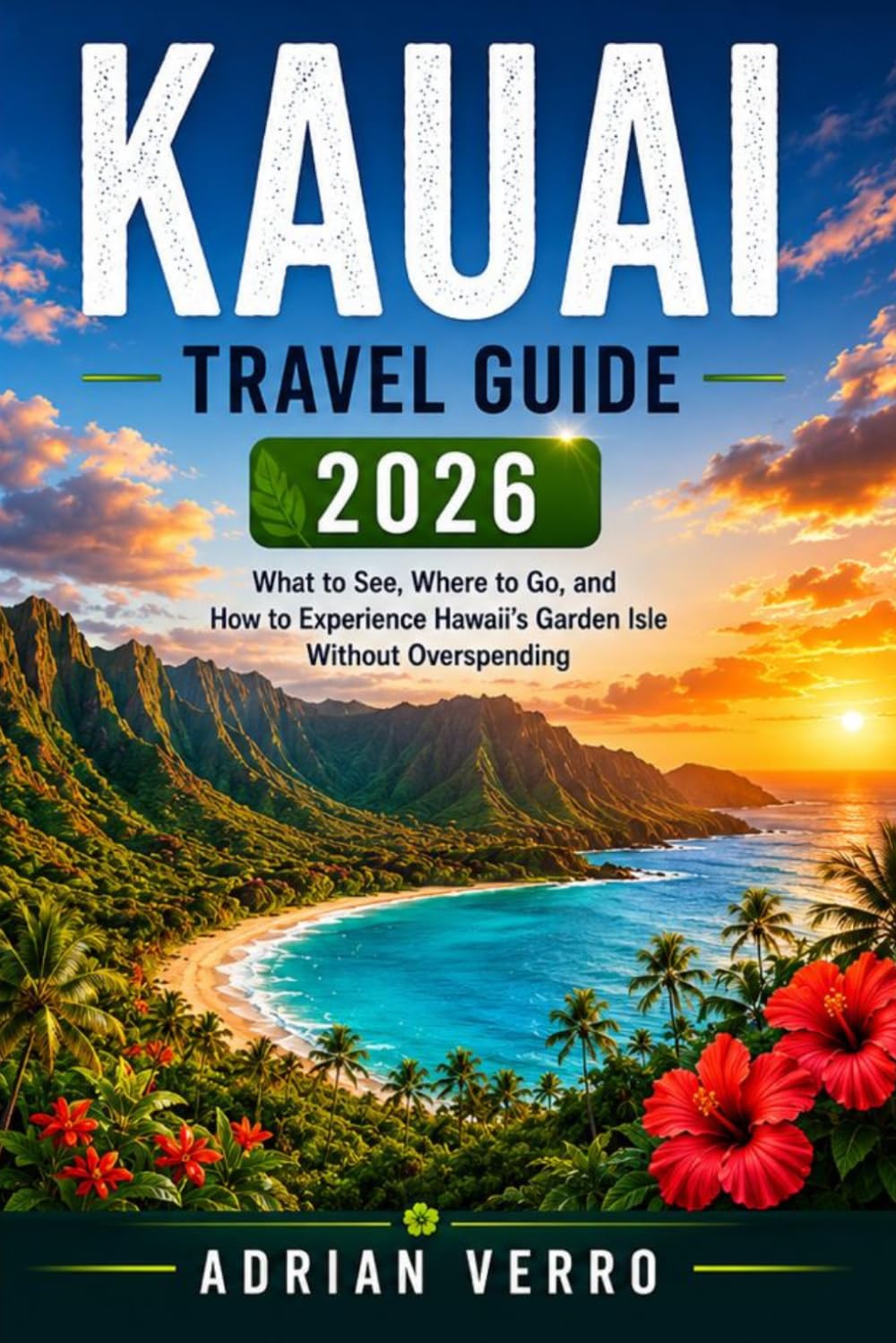 Kauai Travel Guide 2026: What to See, Where to Go, and How to Experience Hawaii’s Garden Isle Without Overspending (Wandercrest Travel Series)