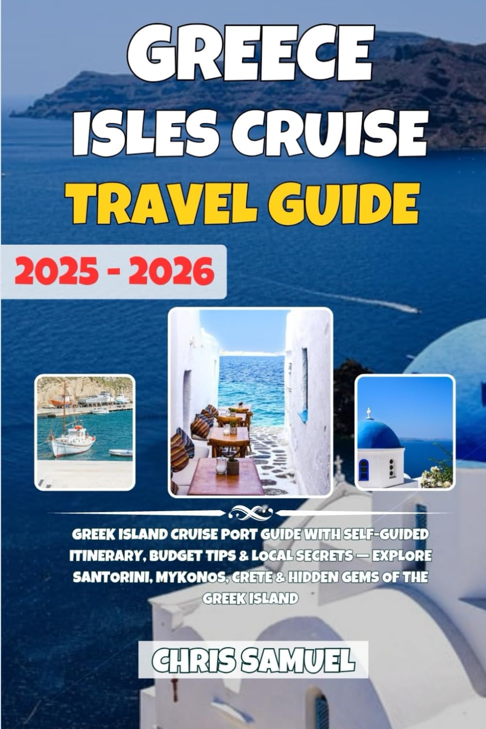Greek Isles Cruise Travel Guide 2025-2026: Greek Island Cruise Port Guide with Self-Guided Itinerary, Budget Tips & Local Secrets — Explore Santorini, Mykonos, Crete & Hidden Gems of the Greek Island