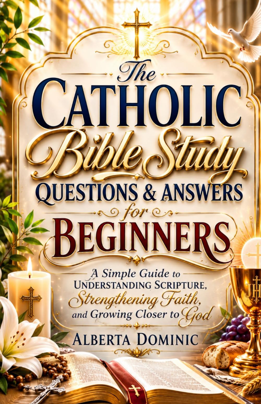 The Catholic Bible Study Questions & Answers for Beginners: A Simple Guide to Understanding Scripture, Strengthening Faith, and Growing Closer to God