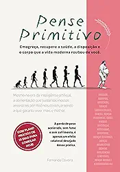 Pense Primitivo: A alimentação para a qual fomos feitos — o jeito de comer que acompanha nossa espécie há milênios e traz perda de peso rápida, duradoura e sem fome, com saúde e disposição