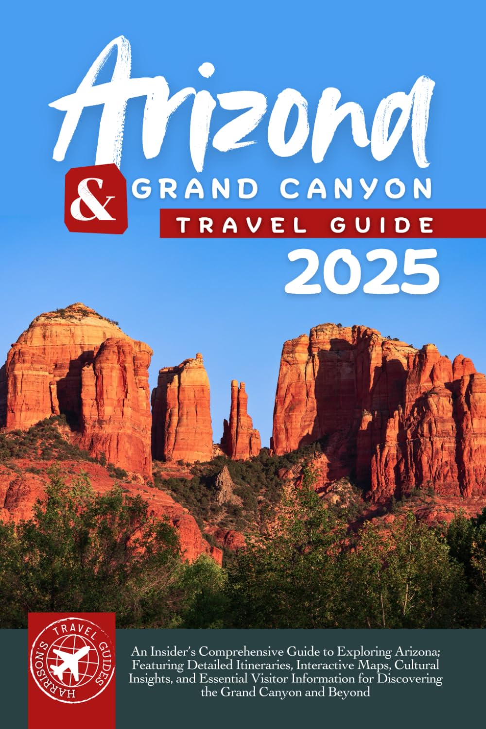 Arizona, the Grand Canyon, and Everything in Between: A Travel Guide to the Heart of the Southwest (Full Color) (Ultimate Travel Guides)