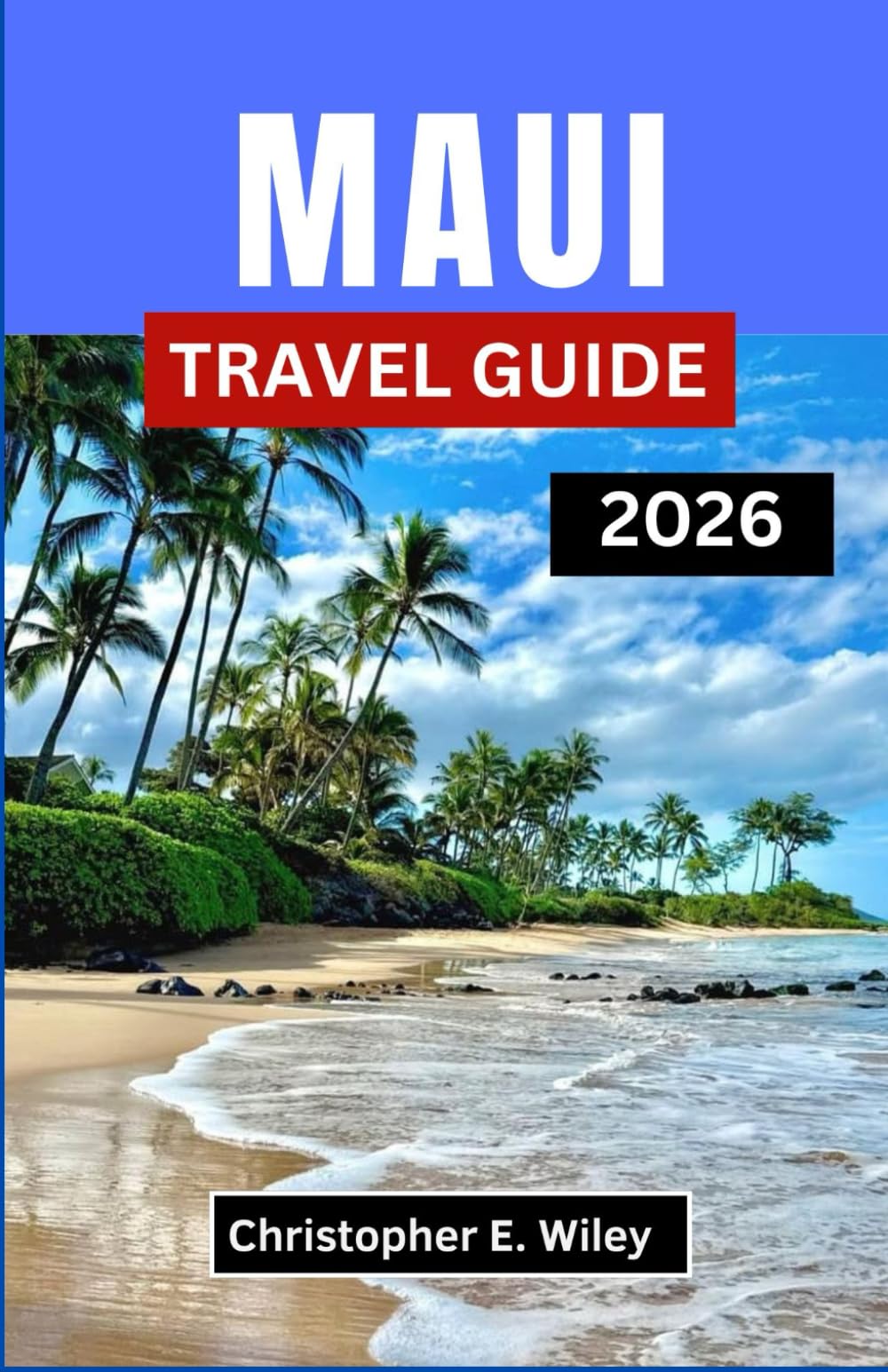 MAUI TRAVEL GUIDE 2026: Exploring Hawaii’s Hidden Trails, Local Flavors, and Island Traditions