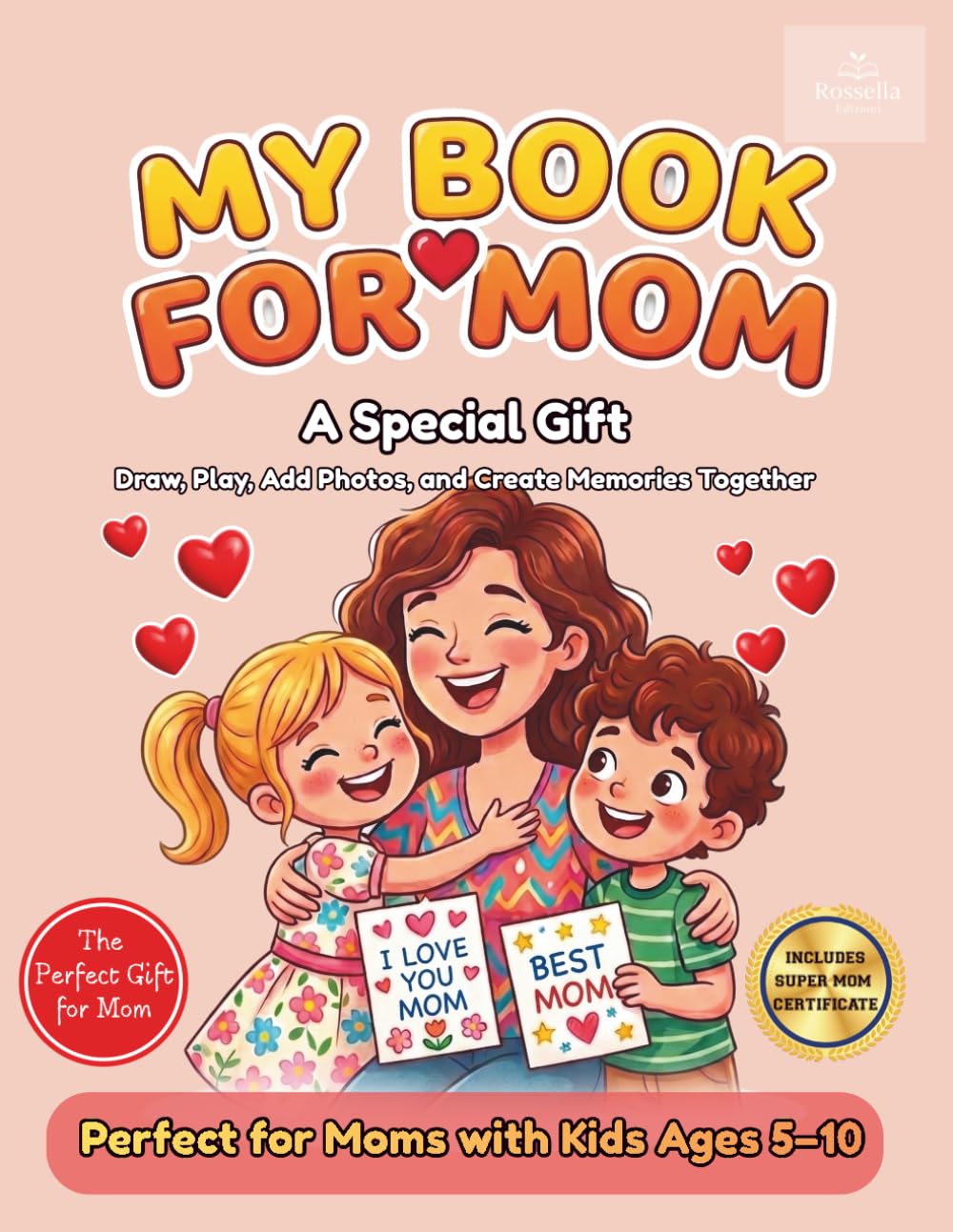 The Perfect Gift For Mom: A Fill-In Book with Drawings, Messages, Memories, and Special Coupons: Perfect for Mother’s Day and to Surprise Mom Every Day