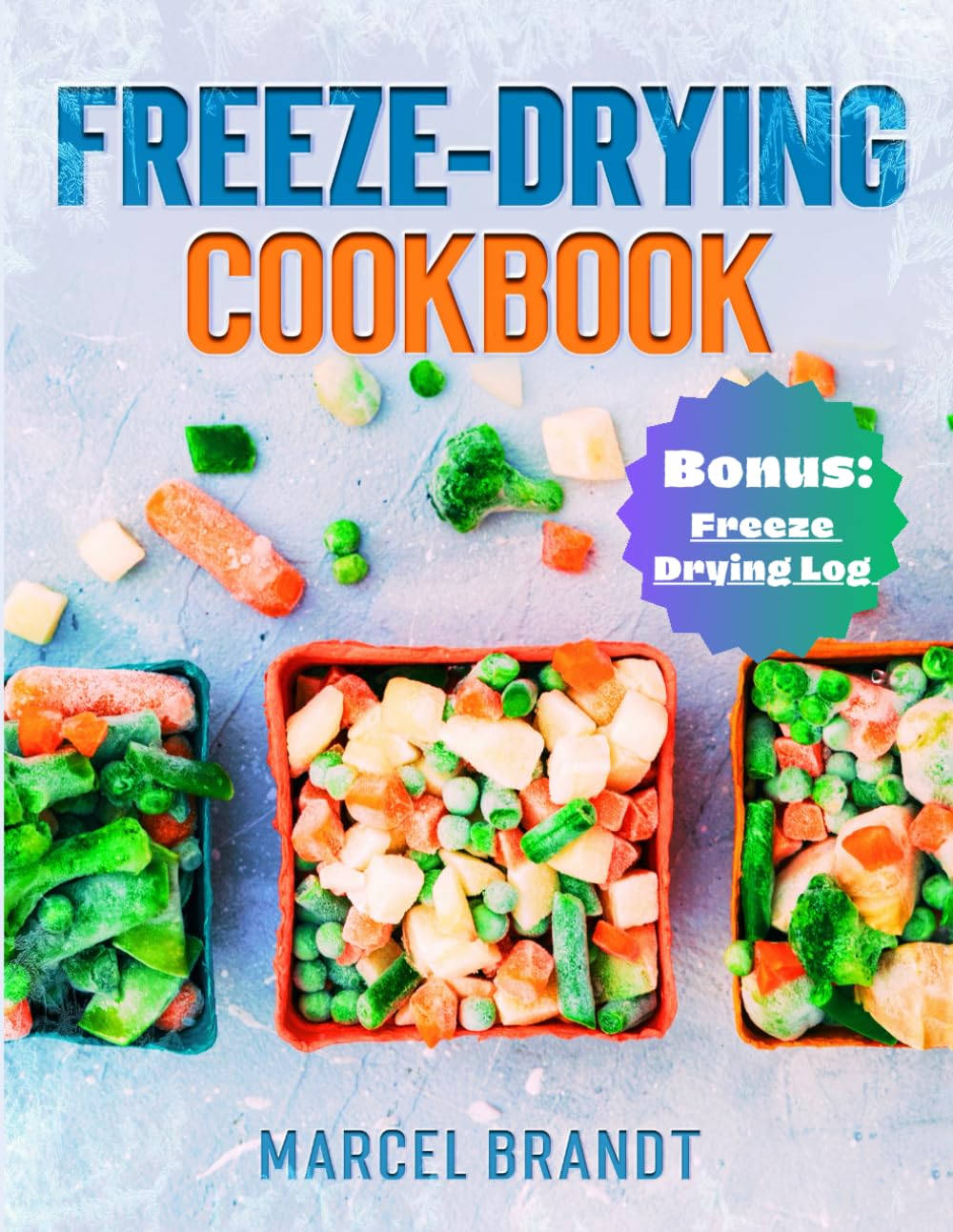 FREEZE DRYING COOKBOOK: Easily Master the Art of Freeze-Drying: Effortlessly Stock and Save on Your Survival Pantry with Durable Food Supplies and