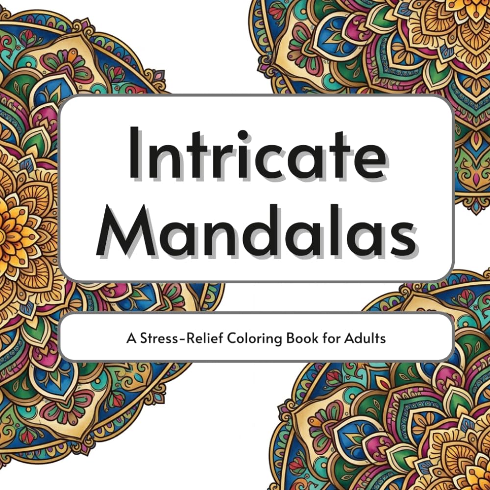 Intricate Mandalas: A Stress-Relief Coloring Book for Adults