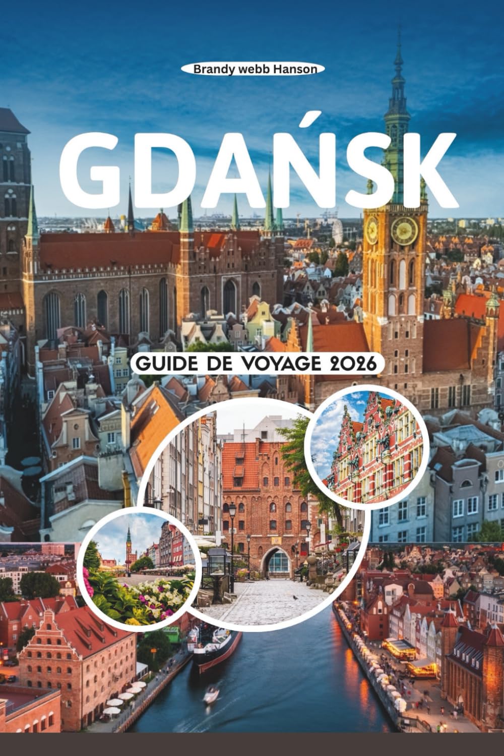 GDAŃSK GUIDE DE VOYAGE 2026: Découvrez le joyau baltique de Pologne avec ses vieux villages médiévaux, son héritage ambré, son histoire des chantiers ... locale, ses festivals et son bien-être