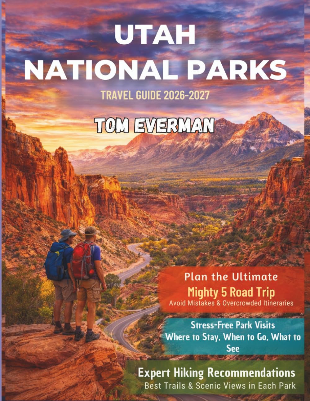 Utah National Parks Travel Guide 2026-2027 (Full Colour): Discover The Mighty 5 - Zion, Bryce Canyon, Arches, Canyonlands and Capitol Reef with Scenic Drives, Trails, Itineraries and Insider Tips