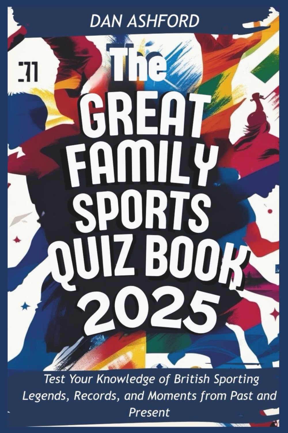 The Great Family Sports Quiz Book 2025: Test Your Knowledge of British Sporting Legends, Records, and Moments from Past and Present