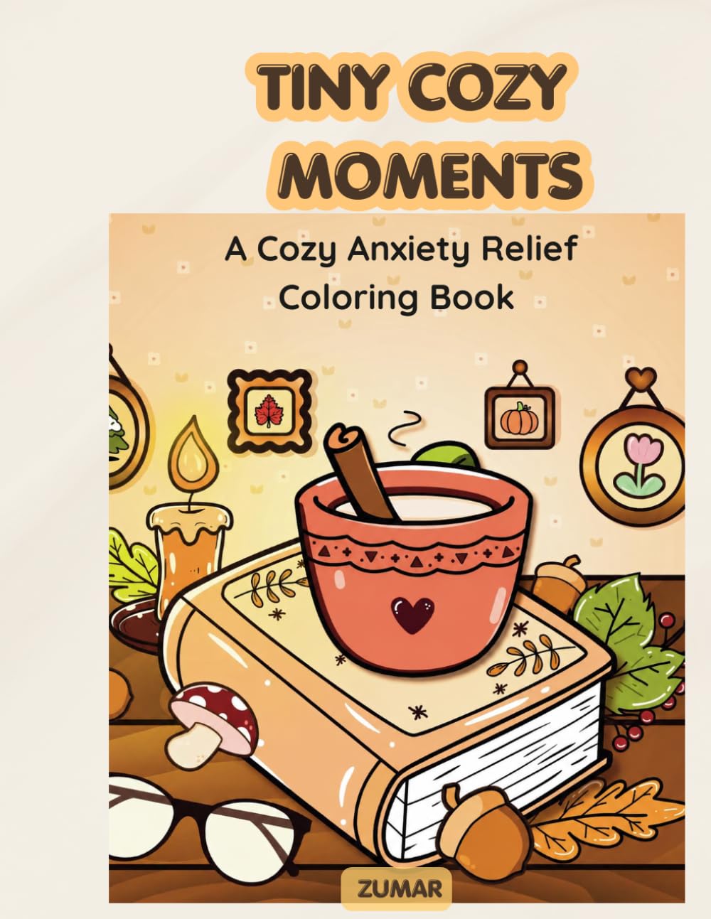TINY COZY MOMENTS: A Cozy Anxiety Relief Coloring Book for Adults and Teens (Cozy Escape Series)