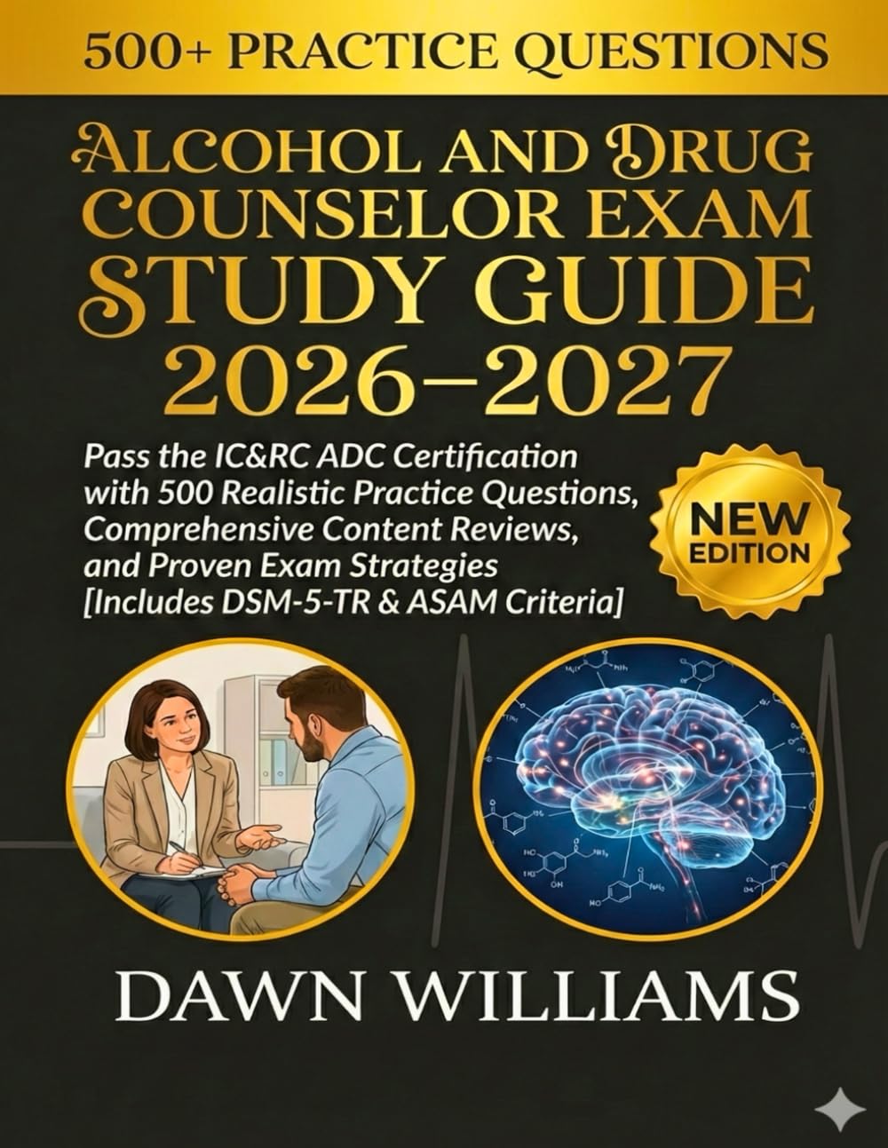 Alcohol and Drug Counselor Exam Study Guide 2026-2027: Pass the IC&RC ADC Certification with 500 Realistic Practice Questions, Comprehensive Content ... [Includes DSM-5-TR & ASAM Criteria]