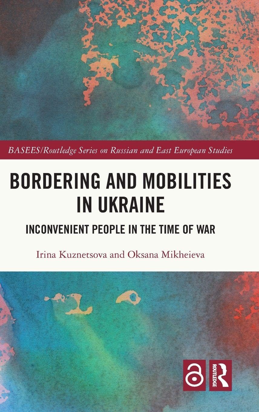 Bordering and Mobilities in Ukraine: Inconvenient People in the Time of War (BASEES/Routledge Series on Russian and East European Studies)