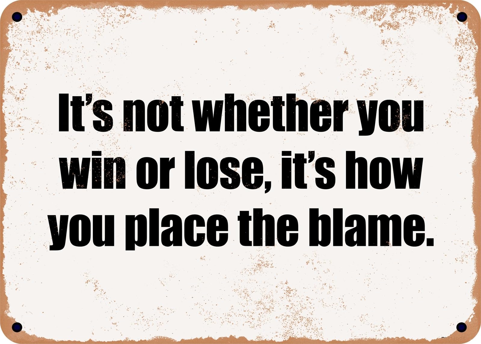 Miaomansenstore Metal Sign - It's Not Whether You Win Or Lose, It's How You Place The Blame Home Decor