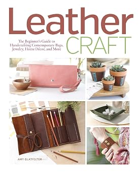 Leather Craft The Beginners Guide to Handcrafting Contemporary Bags, Jewelry, Home Decor & More