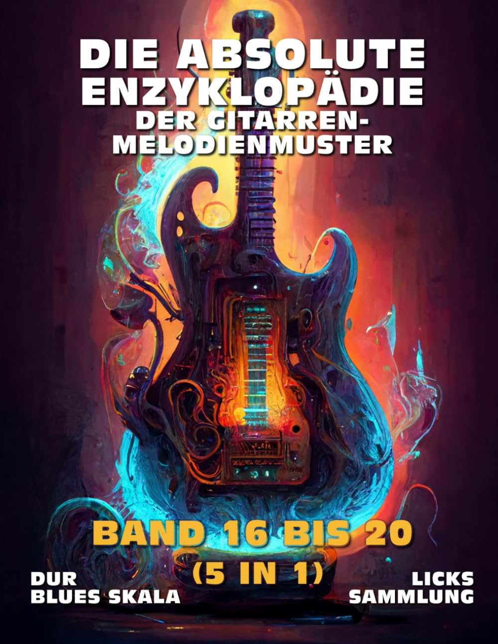 Die Absolute Enzyklopädie Der Gitarren-Melodienmuster. Band 16 bis 20 (5 in 1): Dur Blues Skala - Licks Sammlung. 700 Praktische Beispiele. Tabs und Noten. Spätanfänger bis Fortgeschritten.