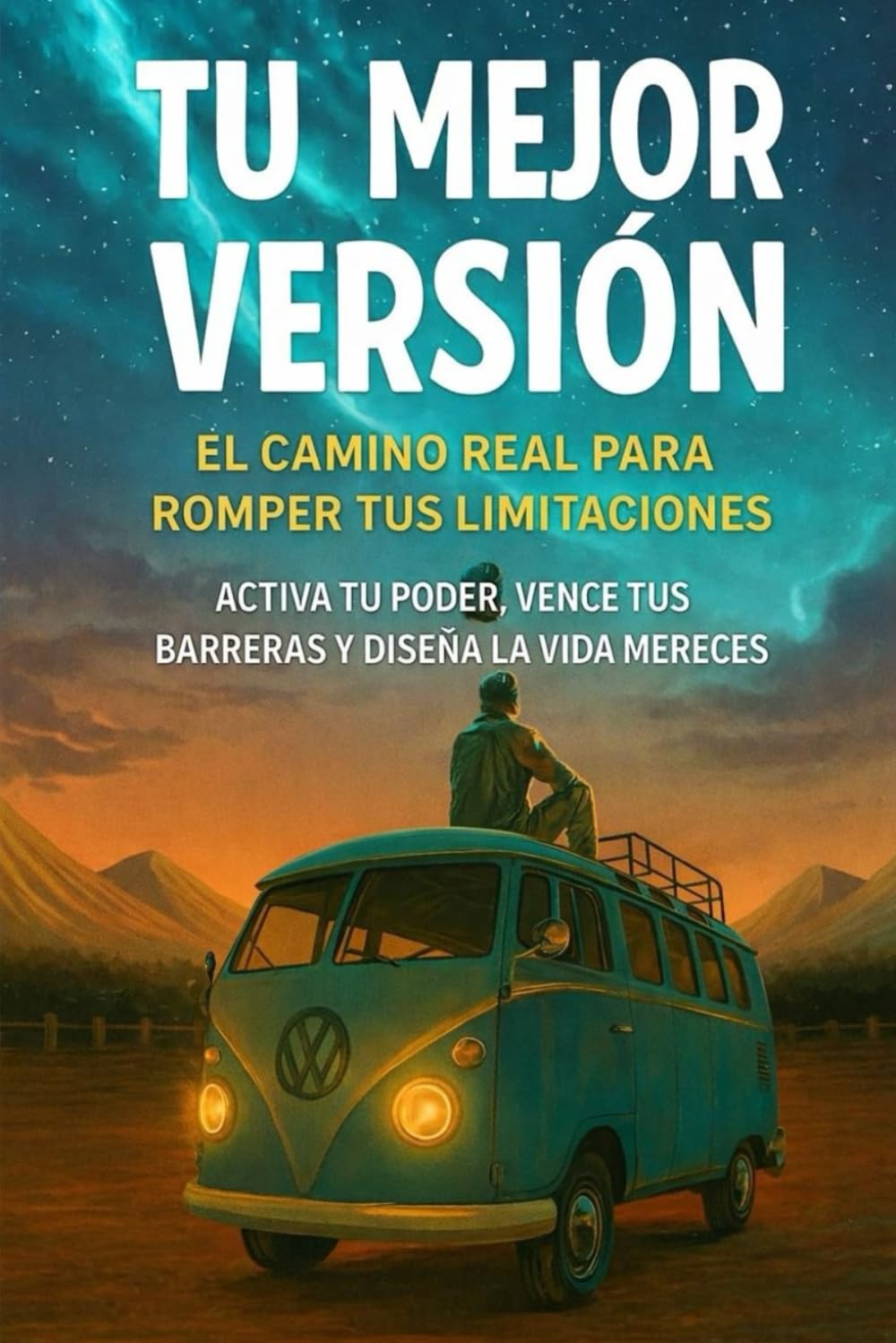 Tu Mejor Versión: El Camino Real Para Romper Tus Limitaciones: Activa tu poder, vence tus barreras y diseña la vida que mereces