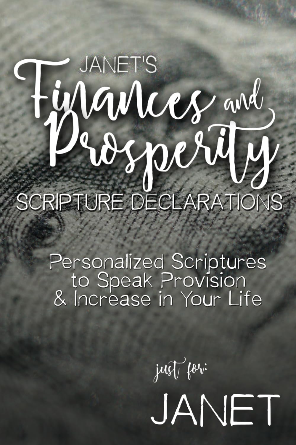 Janet's Finances and Prosperity Scripture Declarations: Personalized Scriptures to Speak Provision & Increase in Your Life (Janet's Personalized Scripture Set)