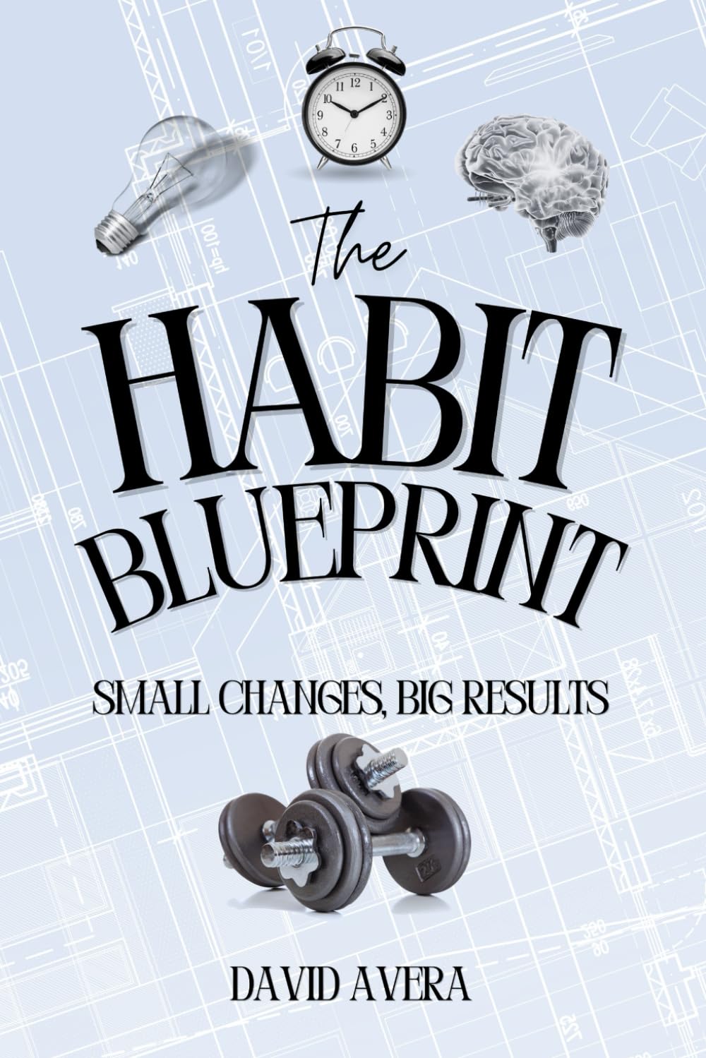 The Habit Blueprint: Small Changes, Big Results: Master the Art of Daily Routines to Transform Your Life