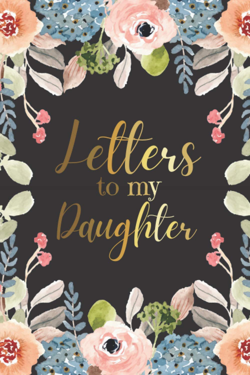 Letters To My Daughter: A Blank Lined Writing Journal to Write In, A Journal of Letters From Mother To Child, Heirloom Keepsake Journal Memory Book, ... Thoughtful Gift for New Mothers, Parents