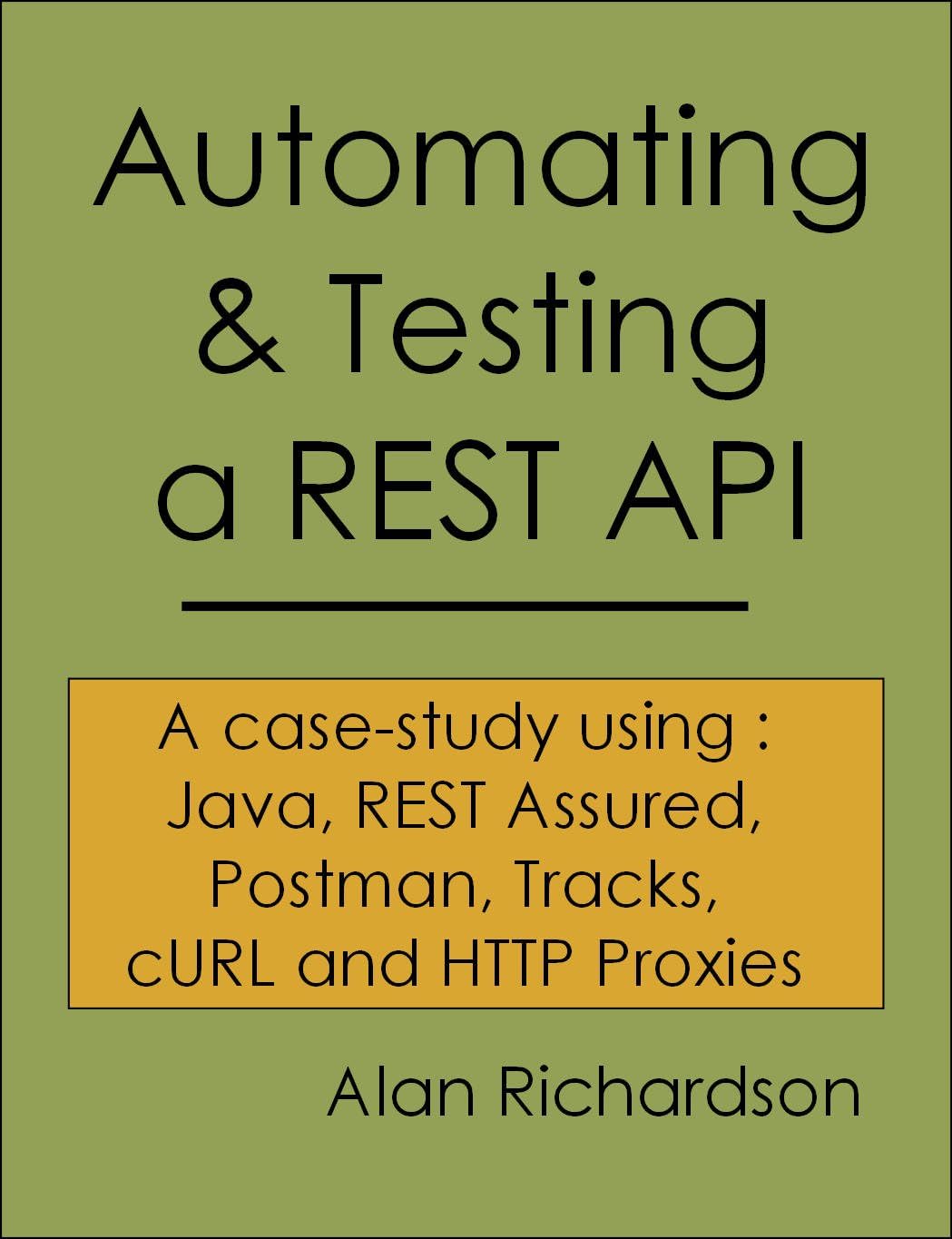 Automating and Testing a REST API: A Case Study in API testing using: Java, REST Assured, Postman, Tracks, cURL and HTTP Proxies