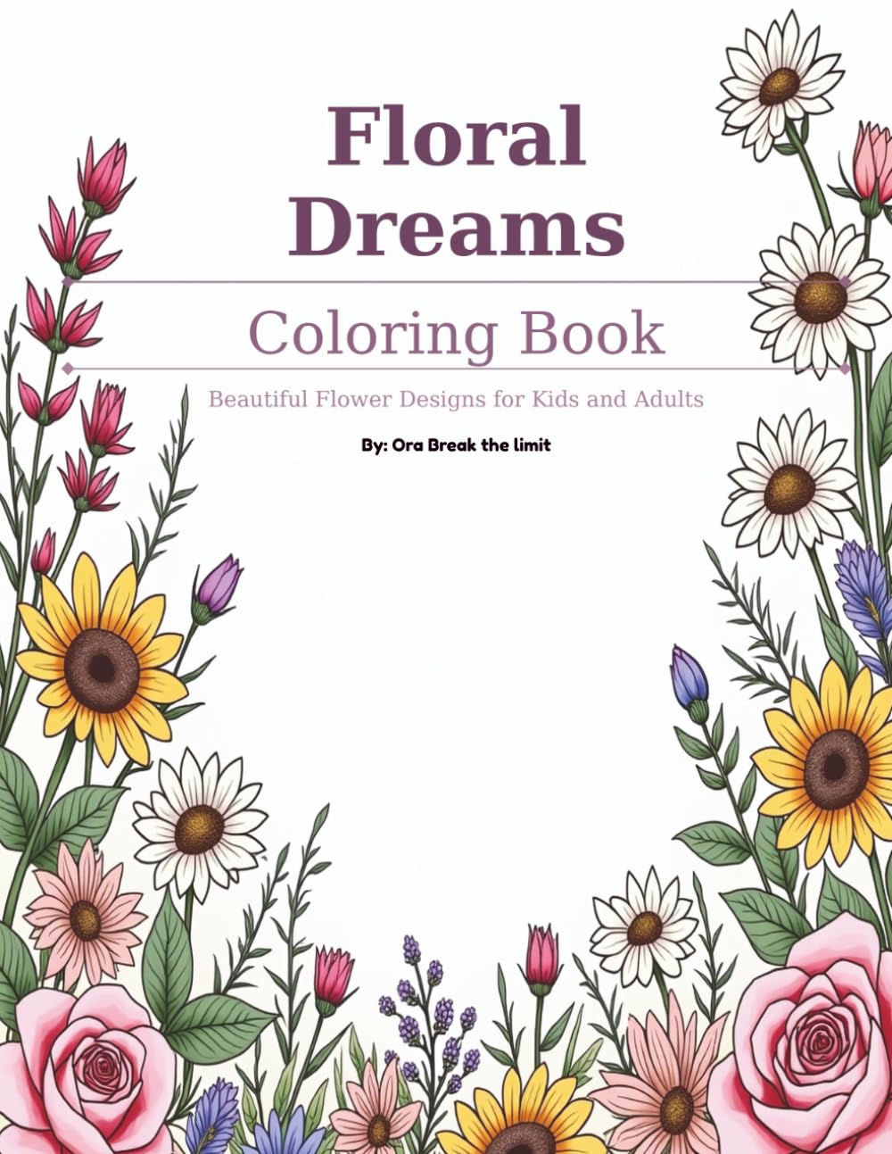 Floral Dreams Coloring Book: Beautiful Flower Designs for Kids and Adults