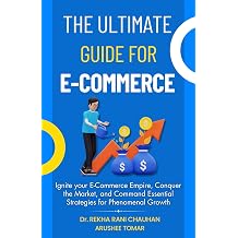 The Ultimate Guide For E-Commerce Ignite your E-Commerce Empire, Conquer the Market, and Command Essential Strategies for Phenomenal Growth