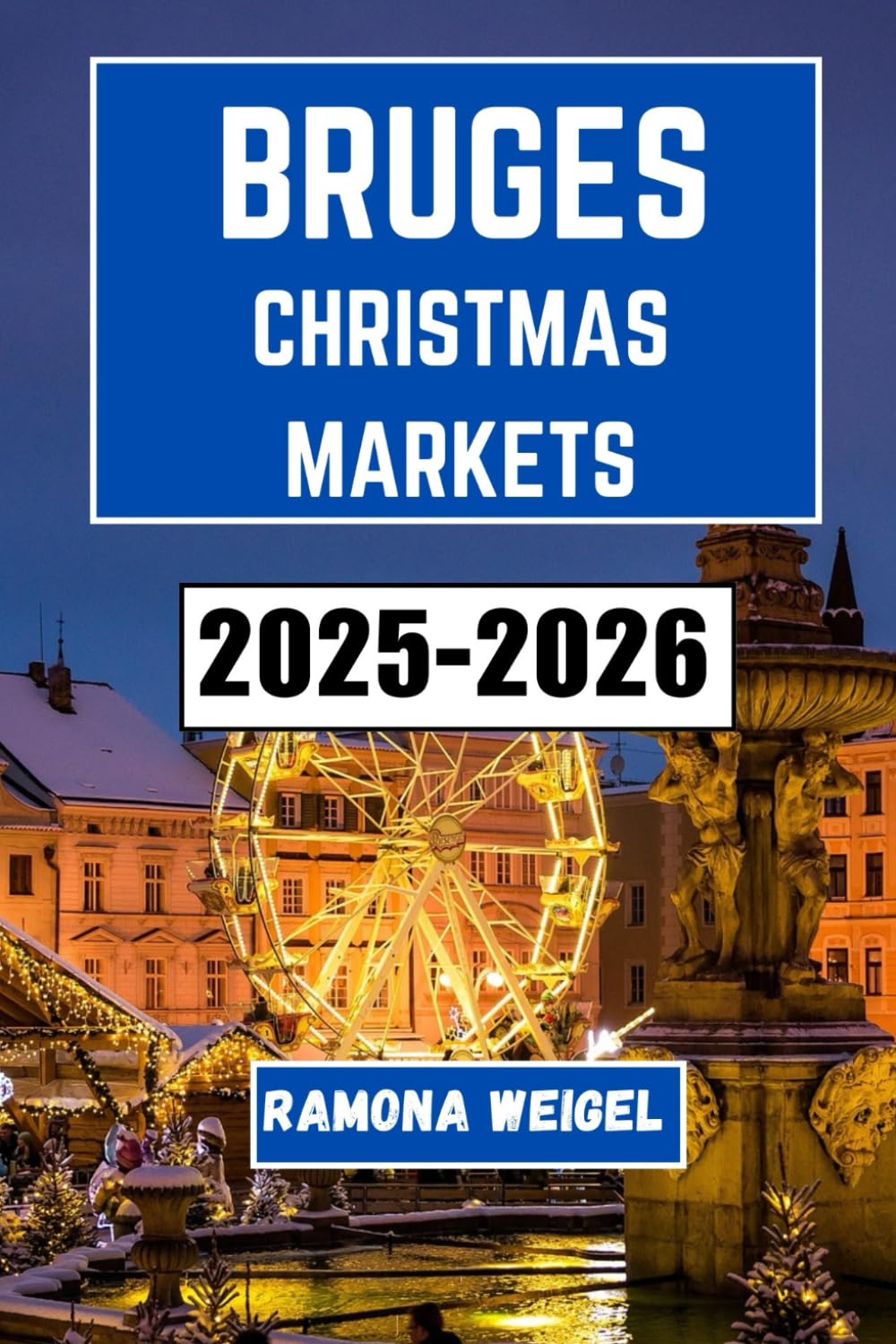 BRUGES CHRISTMAS MARKETS 2025-2026: Discover Festive Traditions, Unique Crafts, Cozy Delights, and Seasonal Wonders in Bruges’ Magical Holiday Markets