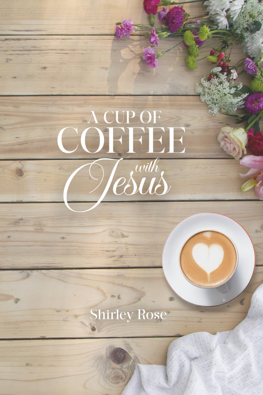A Cup of Coffee with Jesus: Experiencing Jesus in your Daily Moments
