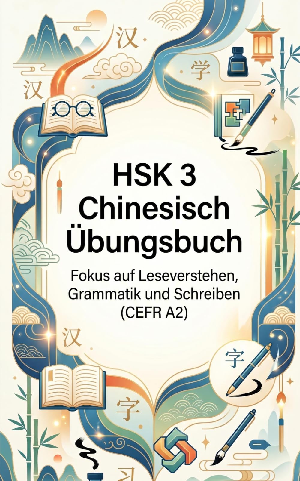 HSK 3 Chinesisch Übungsbuch: Fokus auf Leseverstehen, Grammatik und Schreiben (CEFR A2)