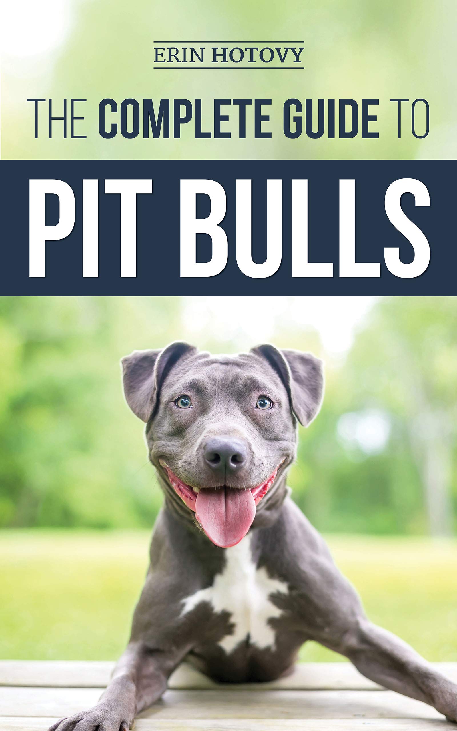 The Complete Guide to Pit Bulls: Finding, Raising, Feeding, Training, Exercising, Grooming, and Loving your new Pit Bull Dog