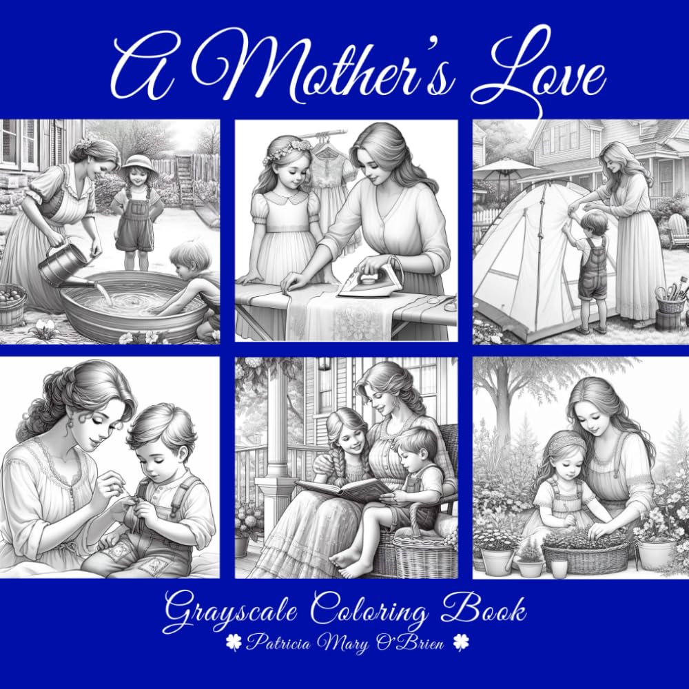 A Mother's Love Grayscale Coloring Book: Learn Grayscale Coloring Techniques with Provided Instruction and Color Blending Charts to Advance Your Skills and Create a New Masterpiece on Every Page