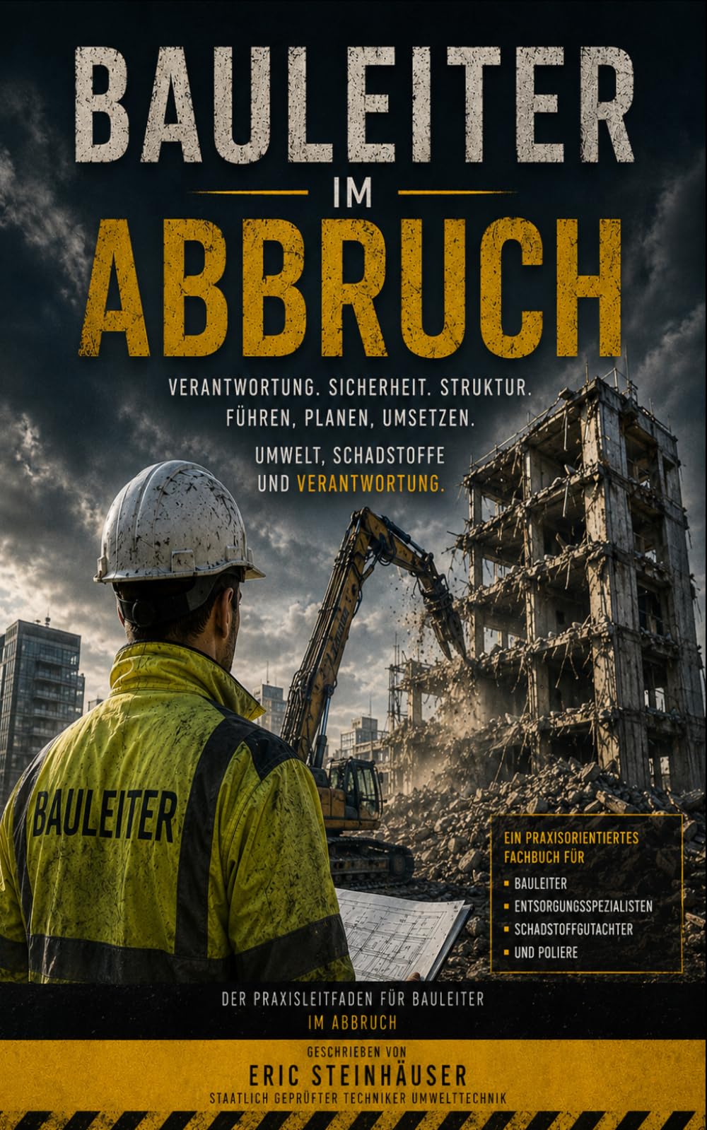Bauleiter im Abbruch - Der Praxisleitfaden für Bauleiter im Abbruch: Geschrieben von Eric Steinhäuser