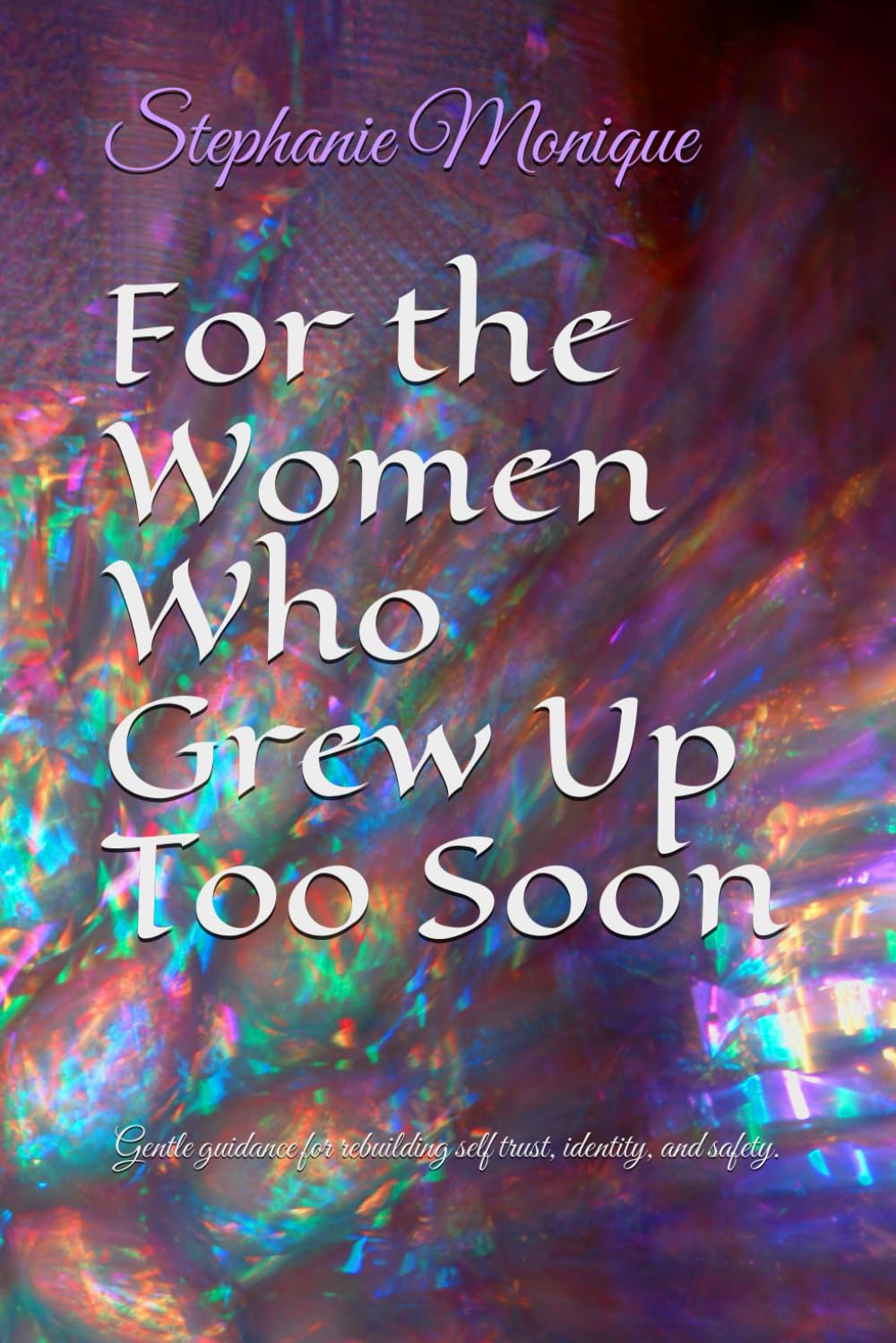 For the Women Who Grew Up Too Soon: Gentle guidance for rebuilding self trust, identity, and safety.