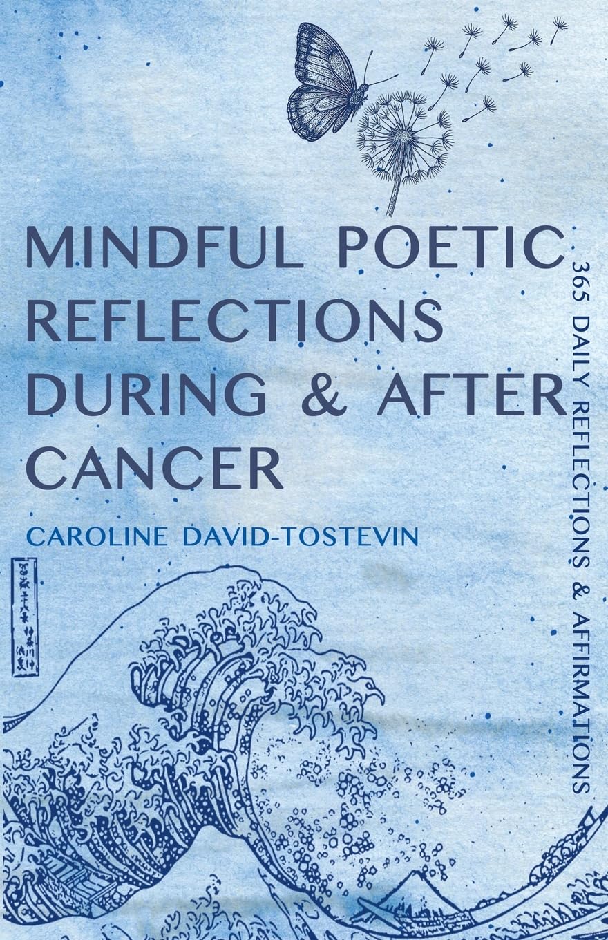 MINDFUL POETIC REFLECTIONS DURING & AFTER CANCER: 365 DAILY REFLECTIONS & AFFIRMATIONS