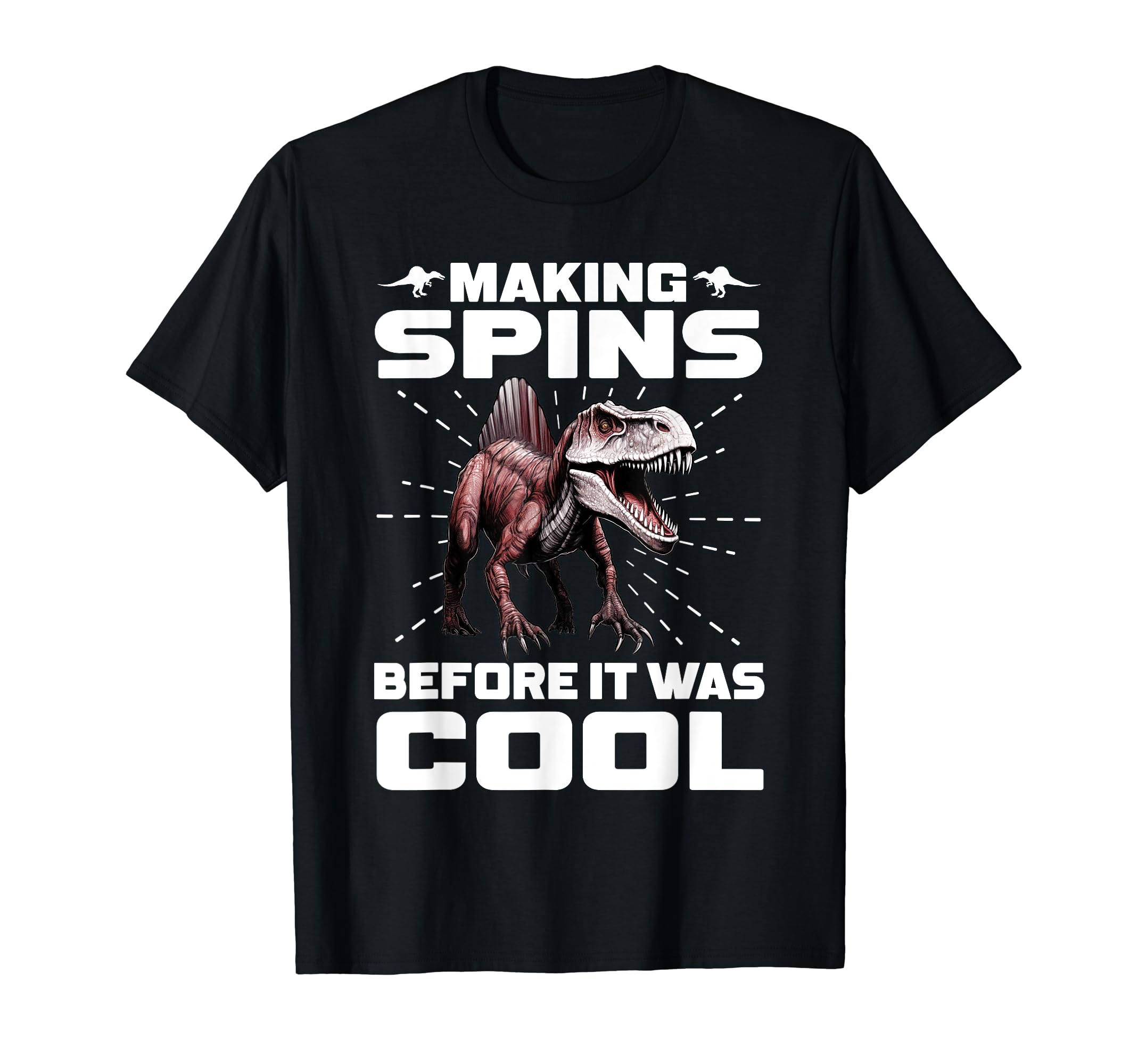 Spinosaurus - Making Spins Beforce It Was Cool T-Shirt
