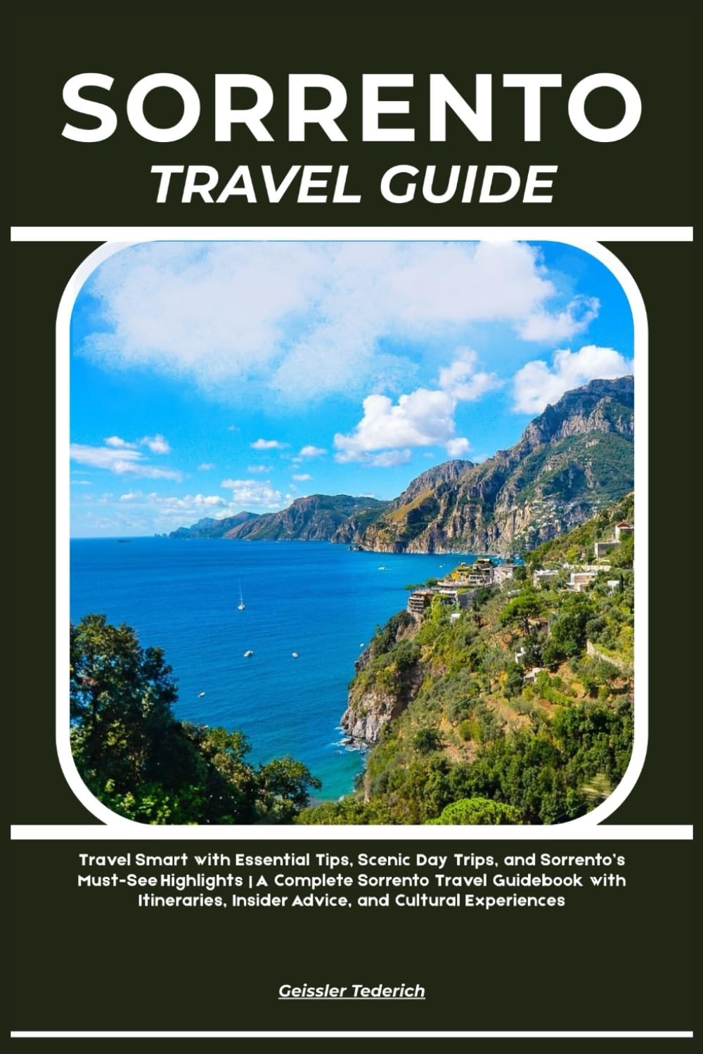 SORRENTO TRAVEL GUIDE: Travel Smart with Essential Tips, Scenic Day Trips, and Sorrento’s Must-See Highlights | A Complete Sorrento Travel Guidebook ... Insider Advice, and Cultural Experiences