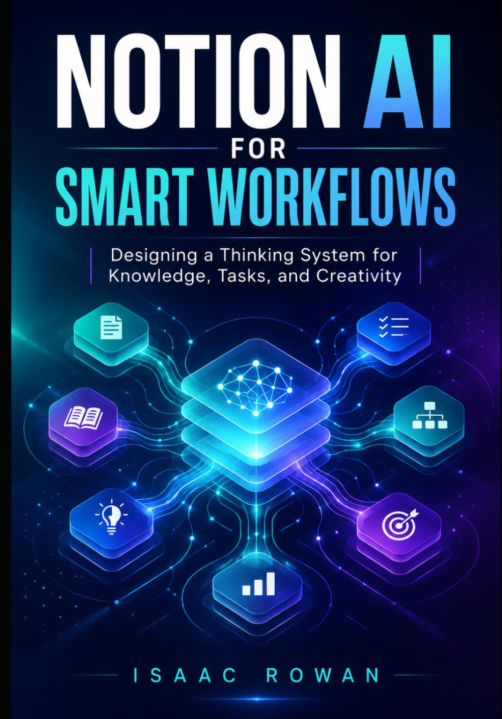 Notion AI for Smart Workflows: Designing a Thinking System for Knowledge, Tasks, and Creativity (The Notion AI Systems Series)