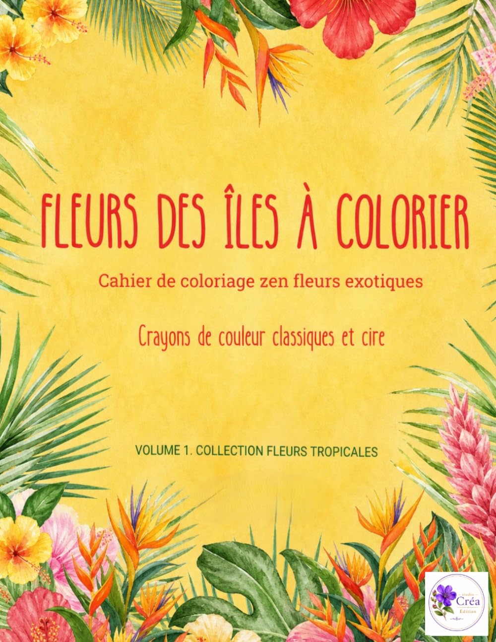 Fleurs des Îles à colorier: Cahier de coloriage floral zen fleurs exotiques (Fleurs Tropicales à Colorier)