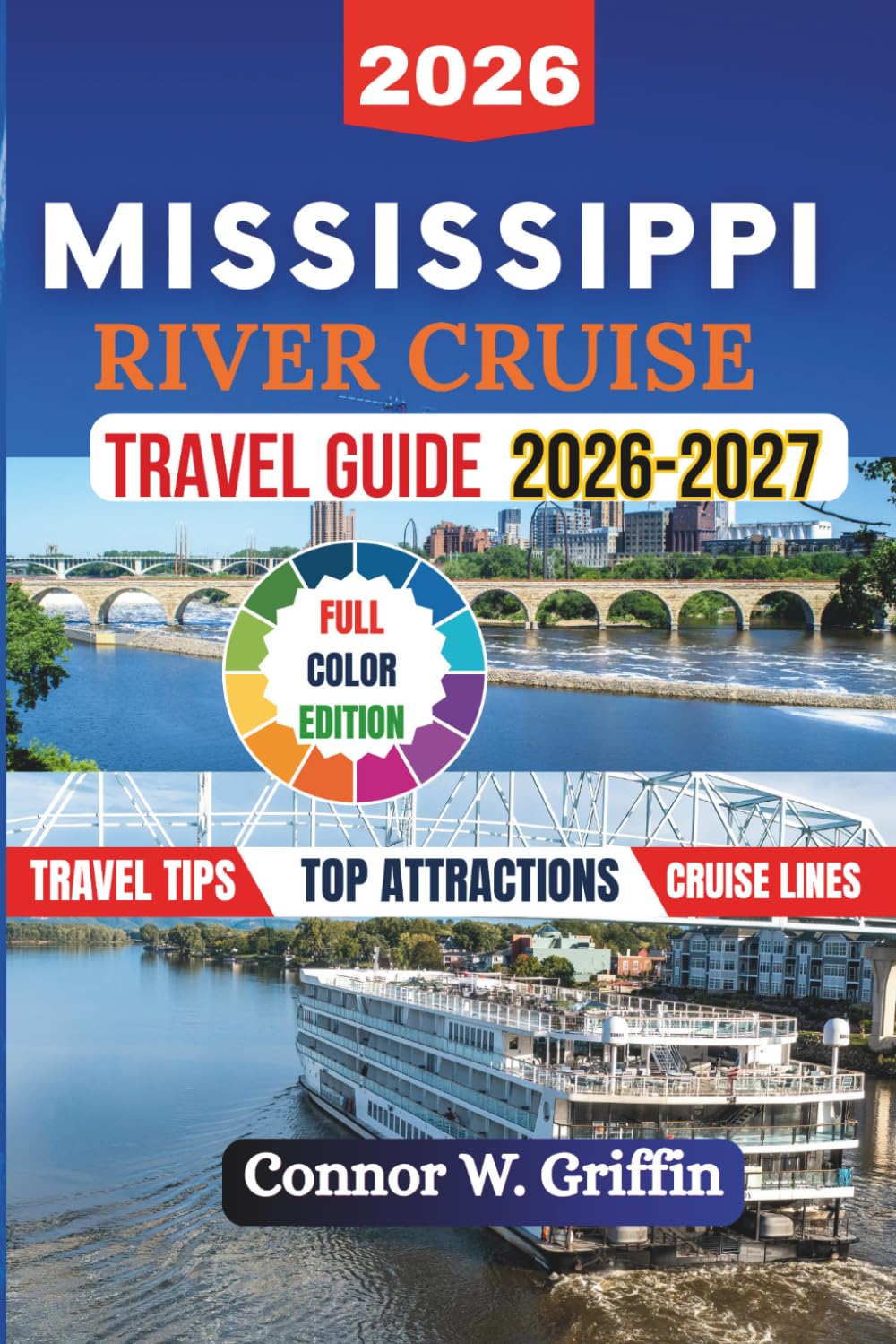 Mississippi River Cruise Travel Guide 2026-2027: Discover Historic Towns, Scenic Landscapes, Beautiful Ports, Hidden Gems, and Southern Cuisines With Itineraries and Cruise Lines Planning.