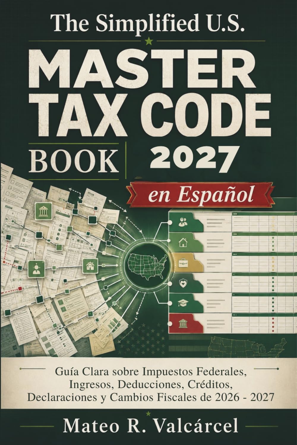 The Comprehensive U. S. Tax Code Book 2027 en Español: Guía Clara sobre Impuestos Federales, Ingresos, Deducciones, Créditos, Declaraciones y Cambios Fiscales de 2026