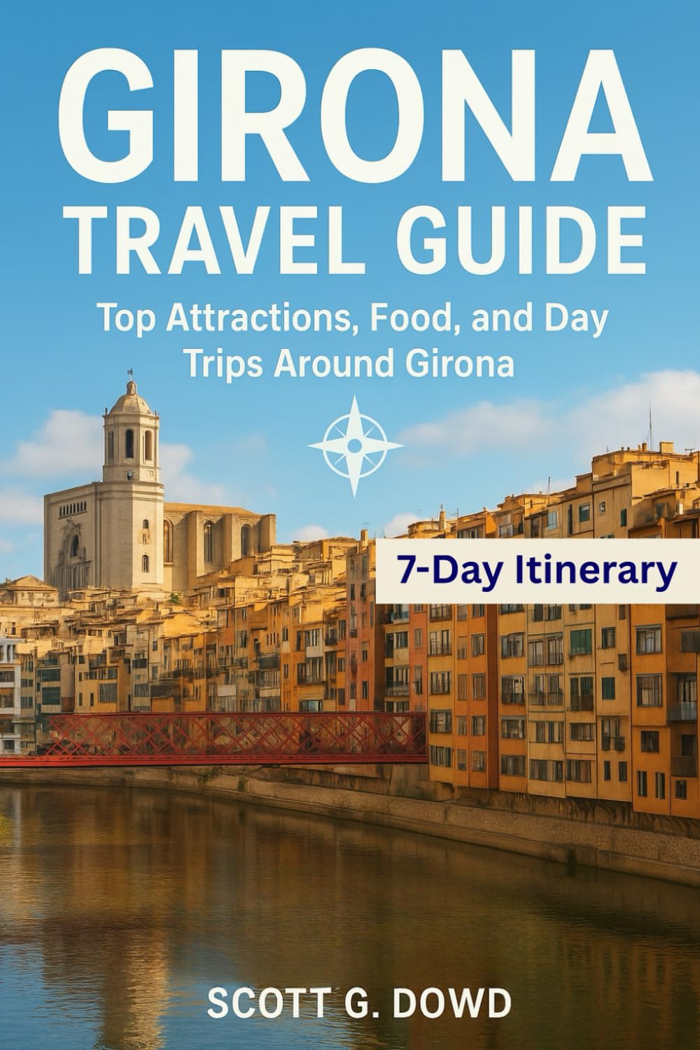 GIRONA TRAVEL GUIDE: Top Attractions, Food, and Day Trips Around Girona (The Complete Spain Explorer Collection)