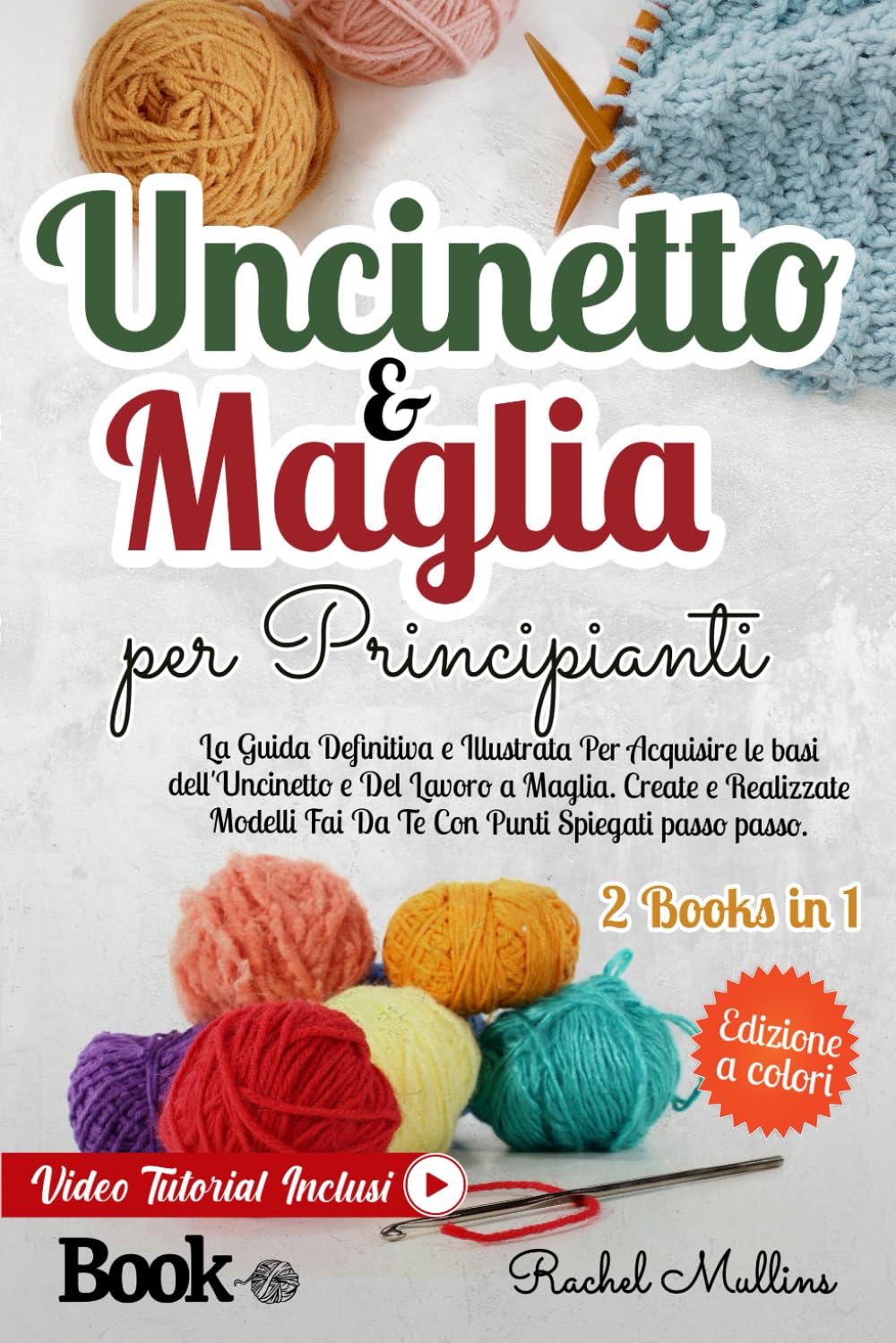 Uncinetto e Maglia Per Principianti: La Guida Definitiva e Illustrata Per Acquisire le Basi dell'Uncinetto e Del Lavoro a Maglia. Create e Realizzate Modelli Fai Da Te Con Punti Spiegati Passo Passo.