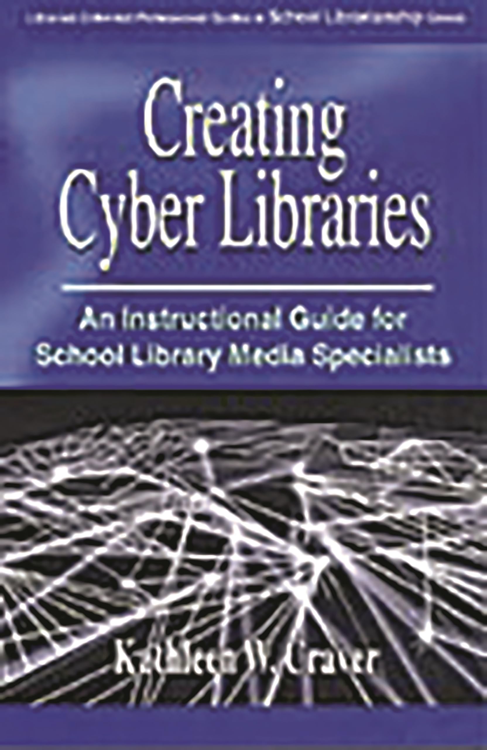 Buy Creating Cyber Libraries: An Instructional Guide for School Library Media Specialists (Greenwood Professional Guides in School Librarianship) — BookShops.in